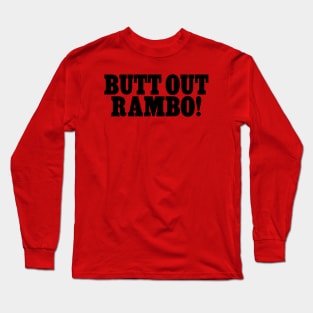 BUTT OUT RAMBO! Long Sleeve T-Shirt